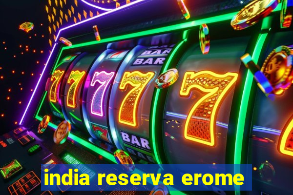 india reserva erome